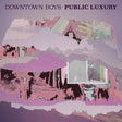 Album cover for 'Public Luxury' by Downtown Boys with abstract design and text.